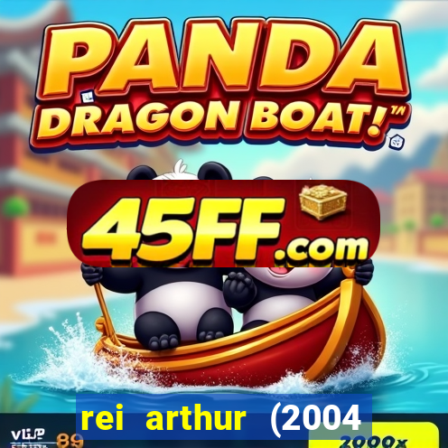 rei arthur (2004 assistir online)